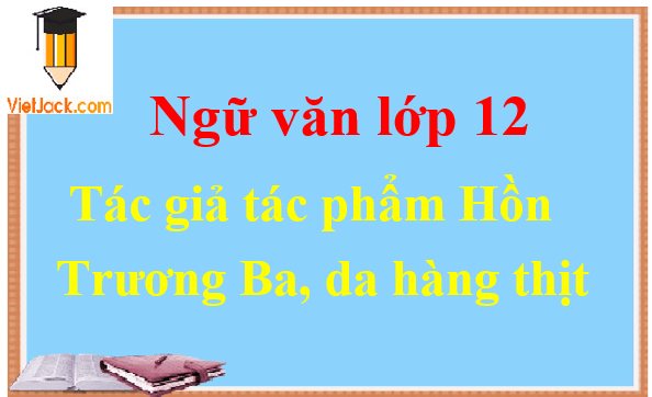 Hồn Trương Ba, da hàng thịt - Ngữ văn lớp 12