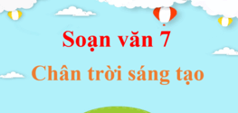 Soạn văn lớp 7 Chân trời sáng tạo | Soạn văn 7 hay nhất | Soạn văn 7 Tập 1, Tập 2 | Ngữ văn lớp 7 Chân trời sáng tạo