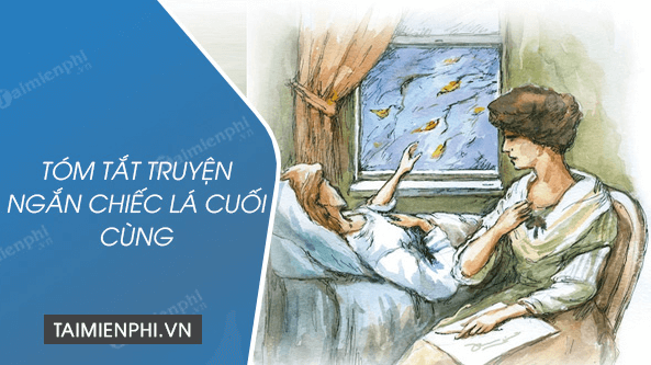 Top 15 tóm tắt Sức hấp dẫn của truyện ngắn Chiếc lá cuối cùng (hay, ngắn nhất) | Ngữ văn lớp 7 Chân trời sáng tạo