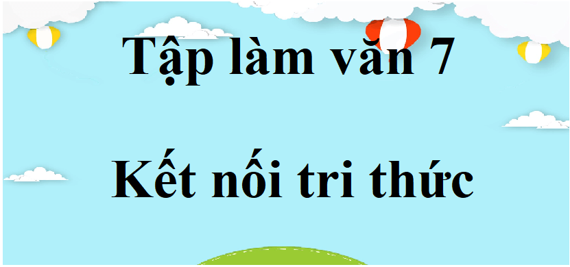 Tập làm văn lớp 7 | Văn mẫu lớp 7 | Viết kết nối với đọc lớp 7