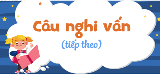 Soạn bài Câu nghi vấn (tiếp theo) | Soạn văn 8 hay nhất