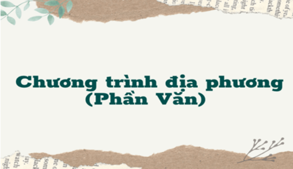 Soạn bài Chương trình địa phương (phần văn - trang 127) | Soạn văn 8 hay nhất