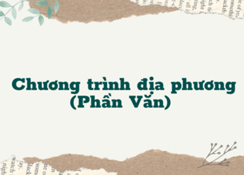 Soạn bài Chương trình địa phương (phần văn - trang 55) | Soạn văn 8 hay nhất