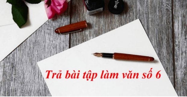 Soạn bài Trả bài tập làm văn số 6 | Soạn văn 8 hay nhất