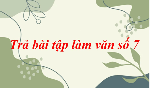 Soạn bài Trả bài tập làm văn số 7 | Soạn văn 8 hay nhất