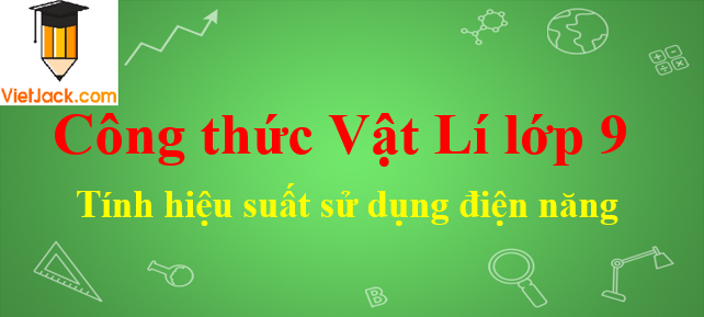 Công thức tính hiệu suất sử dụng điện năng