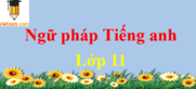 Tổng hợp ngữ pháp Tiếng Anh lớp 11 hay, chi tiết