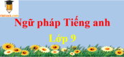 Tổng hợp ngữ pháp Tiếng Anh lớp 9 hay, chi tiết