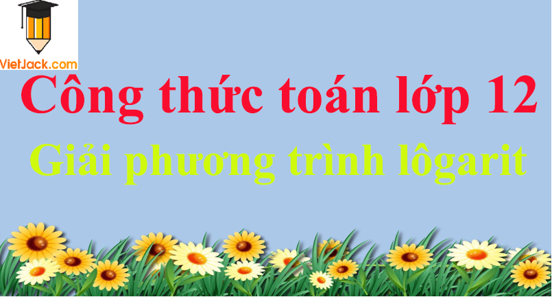 Công thức giải phương trình lôgarit hay nhất