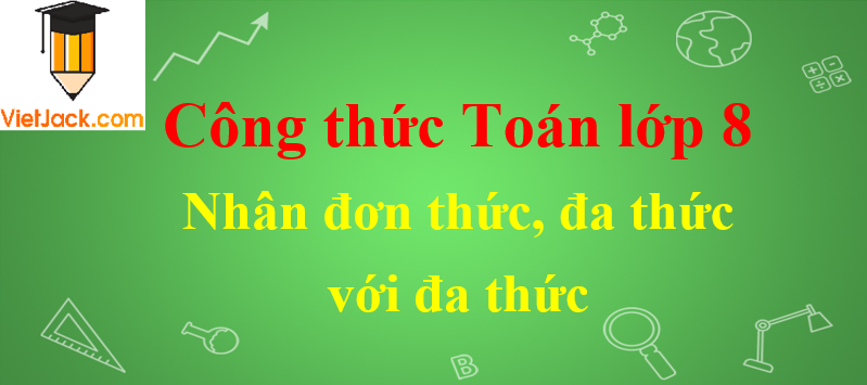 Công thức nhân đơn thức, đa thức với đa thức