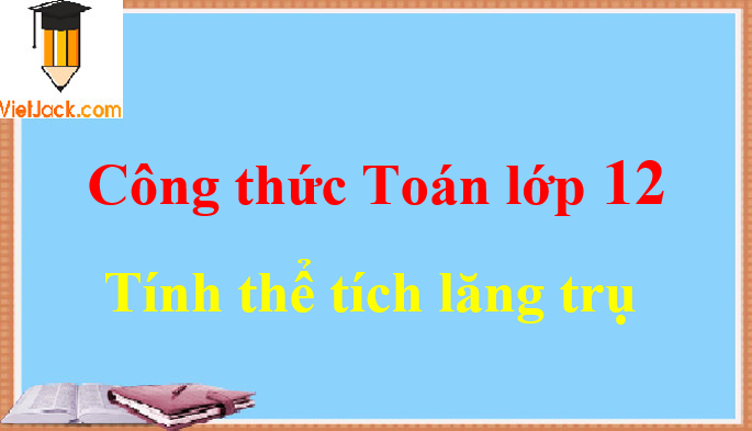 Công thức tính thể tích khối lăng trụ