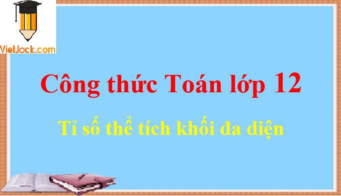 Công thức về tỉ số thể tích khối đa diện