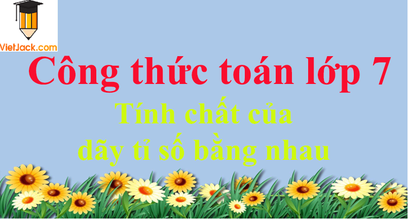 Công thức về tính chất của dãy tỉ số bằng nhau hay nhất