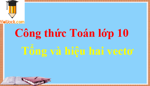 Công thức về tổng và hiệu hai vectơ