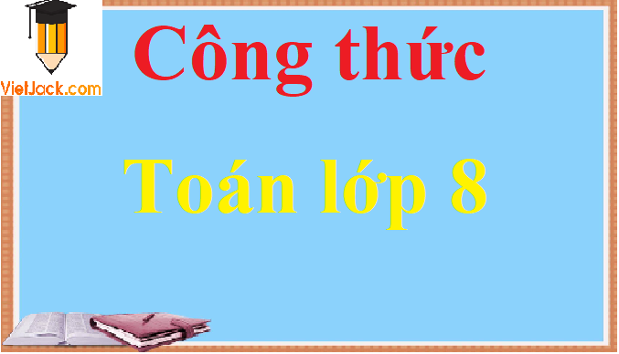 Trọn bộ công thức Toán 8 Học kì 1, Học kì 2 (quan trọng)