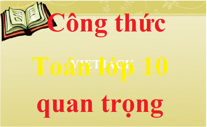 Trọn bộ Công thức Toán lớp 10 Học kì 1, Học kì 2 quan trọng