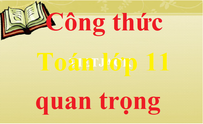 Trọn bộ Công thức Toán lớp 11 Học kì 1, Học kì 2 quan trọng