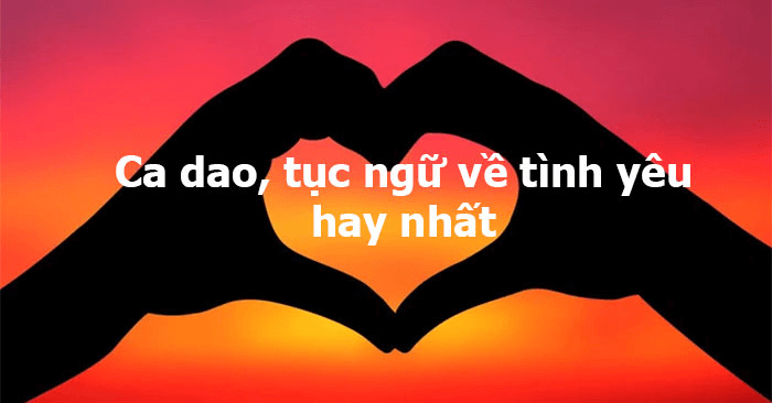 105+ Ca dao, tục ngữ về tình yêu (hay, đầy đủ nhất)