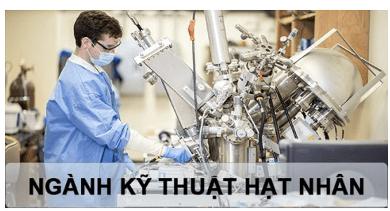 Ngành kỹ thuật hạt nhân là gì? Học kỹ thuật hạt nhân ra làm nghề gì