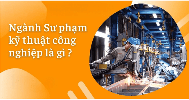 Ngành Sư phạm Kỹ thuật Công nghiệp là gì? Học Sư phạm Kỹ thuật Công nghiệp ra làm nghề gì