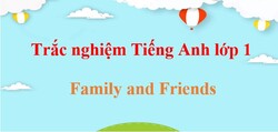 Trắc nghiệm Tiếng Anh lớp 1 Family and Friends (có đáp án) | Bài tập trắc nghiệm Tiếng Anh lớp 1