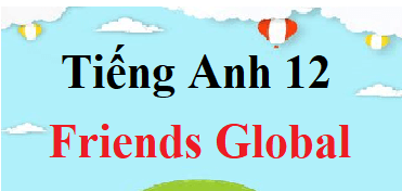 Tiếng Anh 12 Friends Global | Giải sgk Tiếng Anh 12 (hay, chi tiết)