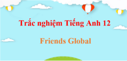 1000 Bài tập trắc nghiệm Tiếng Anh 12 Friends Global (có đáp án)