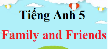 Tiếng Anh lớp 5 Family and Friends | Giải Tiếng Anh lớp 5 (chi tiết) | Soạn Tiếng Anh lớp 5 Chân trời sáng tạo