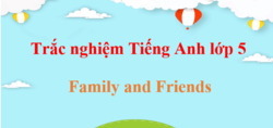 Trắc nghiệm Tiếng Anh lớp 5 Family and Friends (có đáp án) | Bài tập trắc nghiệm Tiếng Anh lớp 5