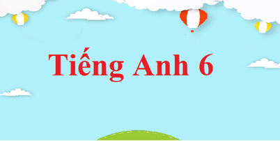 Tiếng Anh 6 mới | Soạn Tiếng Anh 6 mới