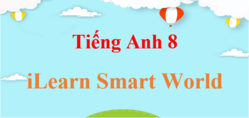 Tiếng Anh 8 iLearn Smart World | Giải bài tập Tiếng Anh lớp 8 (hay, chi tiết) | Soạn Tiếng Anh 8