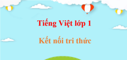 Tiếng Việt lớp 1 Kết nối tri thức | Giải Tiếng Việt lớp 1 Tập 1, Tập 2 (hay, chi tiết)