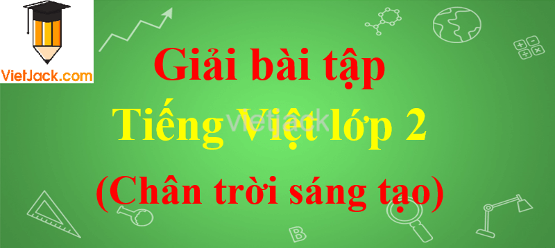 Giải bài tập Tiếng Việt lớp 2 Chân trời sáng tạo