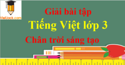 Tiếng Việt lớp 3 Chân trời sáng tạo | Giải Tiếng Việt lớp 3 | Giải bài tập Tiếng Việt lớp 3 Tập 1, Tập 2