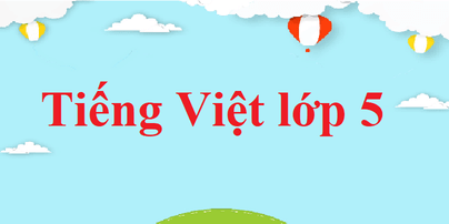 Giải Tiếng Việt lớp 5 | Để học tốt Tiếng Việt 5