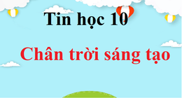 Tin học 10 Chân trời sáng tạo | Giải bài tập Tin học 10 hay, ngắn gọn | Soạn Tin 10