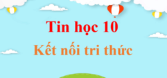 Tin học 10 Kết nối tri thức | Giải Tin 10 | Giải Tin học lớp 10 | Giải bài tập Tin học 10 hay nhất