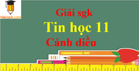 Tin học 11 Cánh diều | Giải bài tập Tin 11 (hay, ngắn gọn) | Soạn Tin 11 Cánh diều