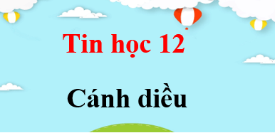 Tin 12 Cánh diều | Giải bài tập Tin học 12 (hay, ngắn gọn)