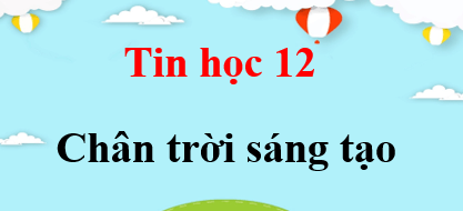 Tin 12 Chân trời sáng tạo | Giải bài tập Tin học 12 (hay, ngắn gọn)