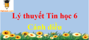 Tổng hợp Lý thuyết Tin học lớp 6 đầy đủ, chi tiết | Kiến thức trọng tâm Tin học 6 | Cánh diều