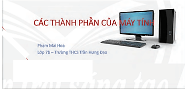 Mở tệp Thanhphanmaytinh.pptx em đã tạo ở Bài 11 và thực hiện theo các hướng dẫn