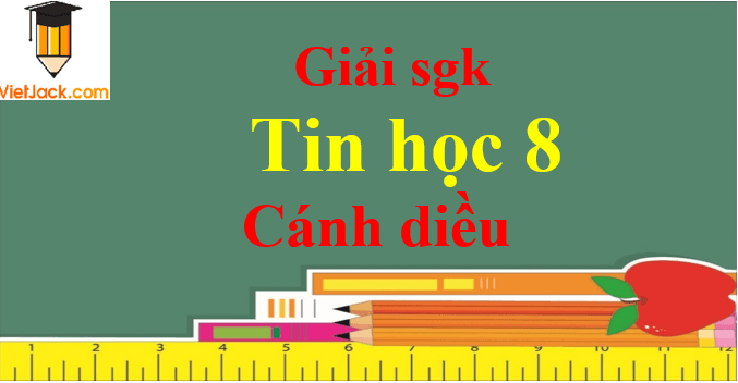 Tin học 8 Cánh diều | Giải bài tập Tin 8 (hay, ngắn gọn) | Soạn Tin 8 Cánh diều