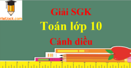 Toán lớp 10 Cánh diều | Giải bài tập Toán 10 Tập 1, Tập 2 hay nhất