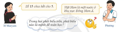 Bạn H’Maryam phát biểu: Số 15 chia hết cho 5, bạn Phương phát biểu: Việt Nam là một nước ở khu vực Đông Nam Á 