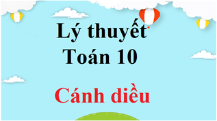 Tổng hợp Lý thuyết Toán lớp 10 Cánh diều chi tiết | Kiến thức trọng tâm Toán lớp 10 Cánh diều