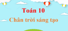 Toán lớp 10 Chân trời sáng tạo | Giải Toán lớp 10 | Giải bài tập Toán 10 Tập 1, Tập 2 hay nhất