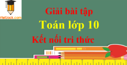 Toán lớp 10 Kết nối tri thức | Giải Toán lớp 10 | Giải bài tập Toán 10 Tập 1, Tập 2 hay nhất