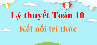 Tổng hợp Lý thuyết Toán lớp 10 chi tiết | Kiến thức trọng tâm Toán lớp 10 | Kết nối tri thức