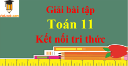 Toán 11 Kết nối tri thức | Giải bài tập Toán 11 Tập 1, Tập 2 (hay, chi tiết)